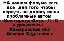 НА нашем форуме есть все, для того чтобы вернуть на дорогу ваши проблемные автом - Все города Авто » ПТС и документы   . Кемеровская обл.,Анжеро-Судженск г.